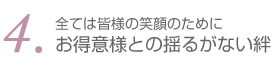 4.全ては皆様の笑顔のために、お得意様との揺るがない絆